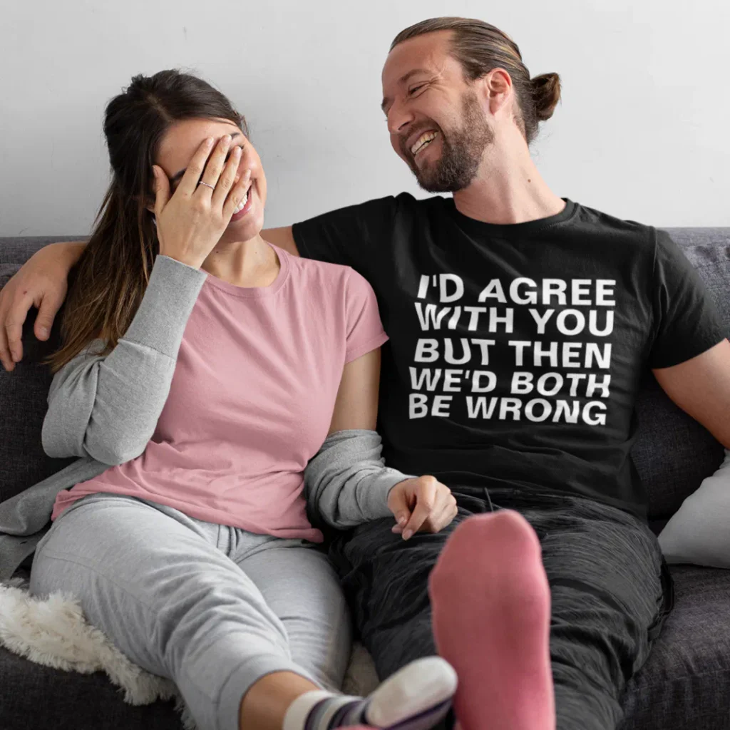 I would agree with you but then we both wrong funny merch