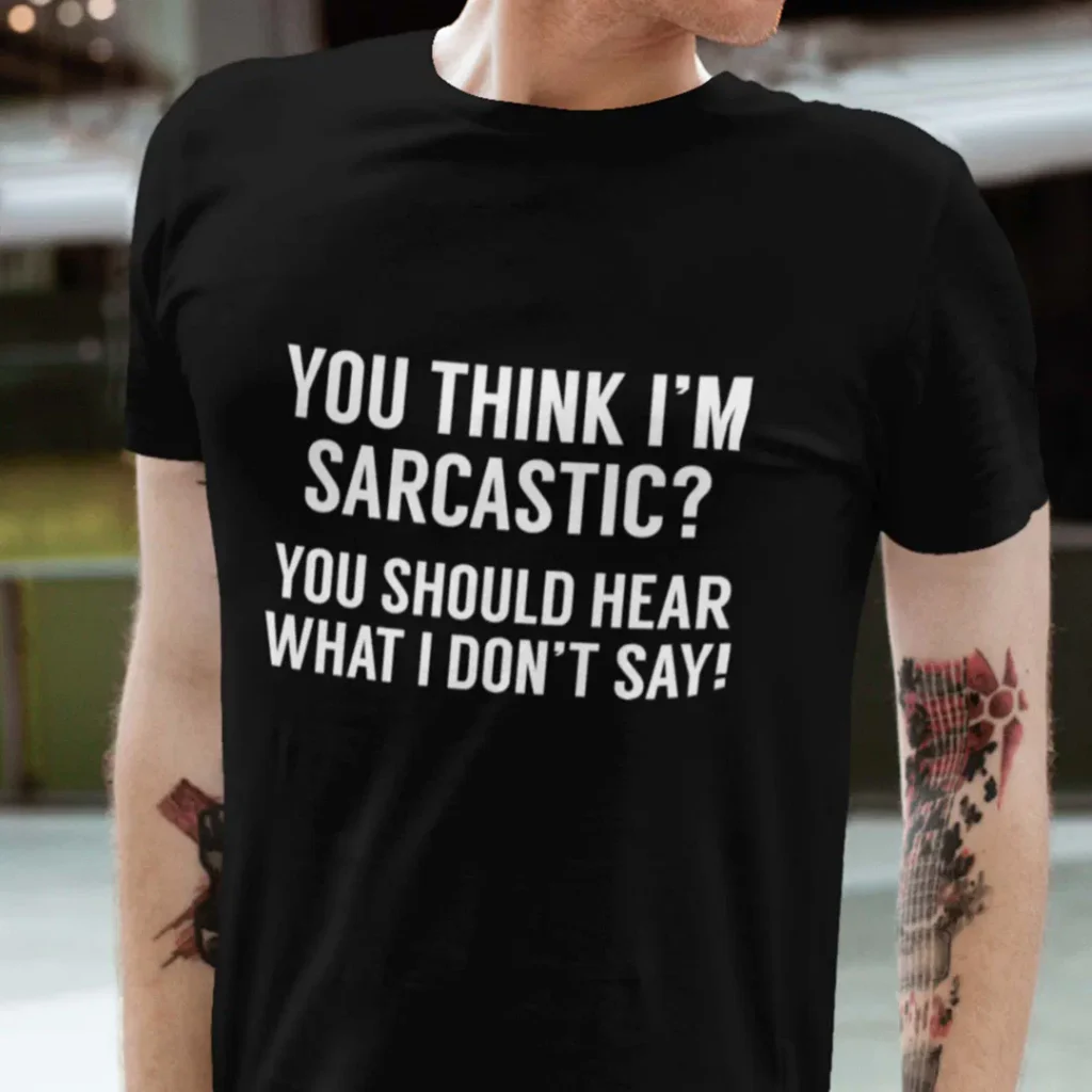You think I'm sarcastic you should hear what I don't say