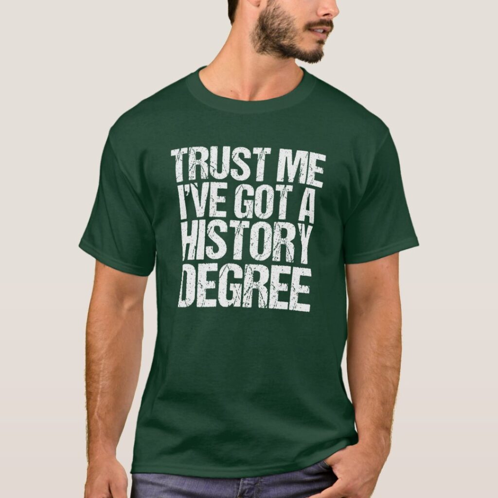 Trust me I have a history degree sarcasm sarcastic merch