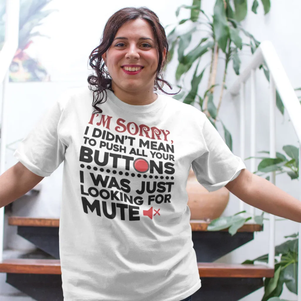 Sorry I didnt mean to push your buttons sarcastic text shirt