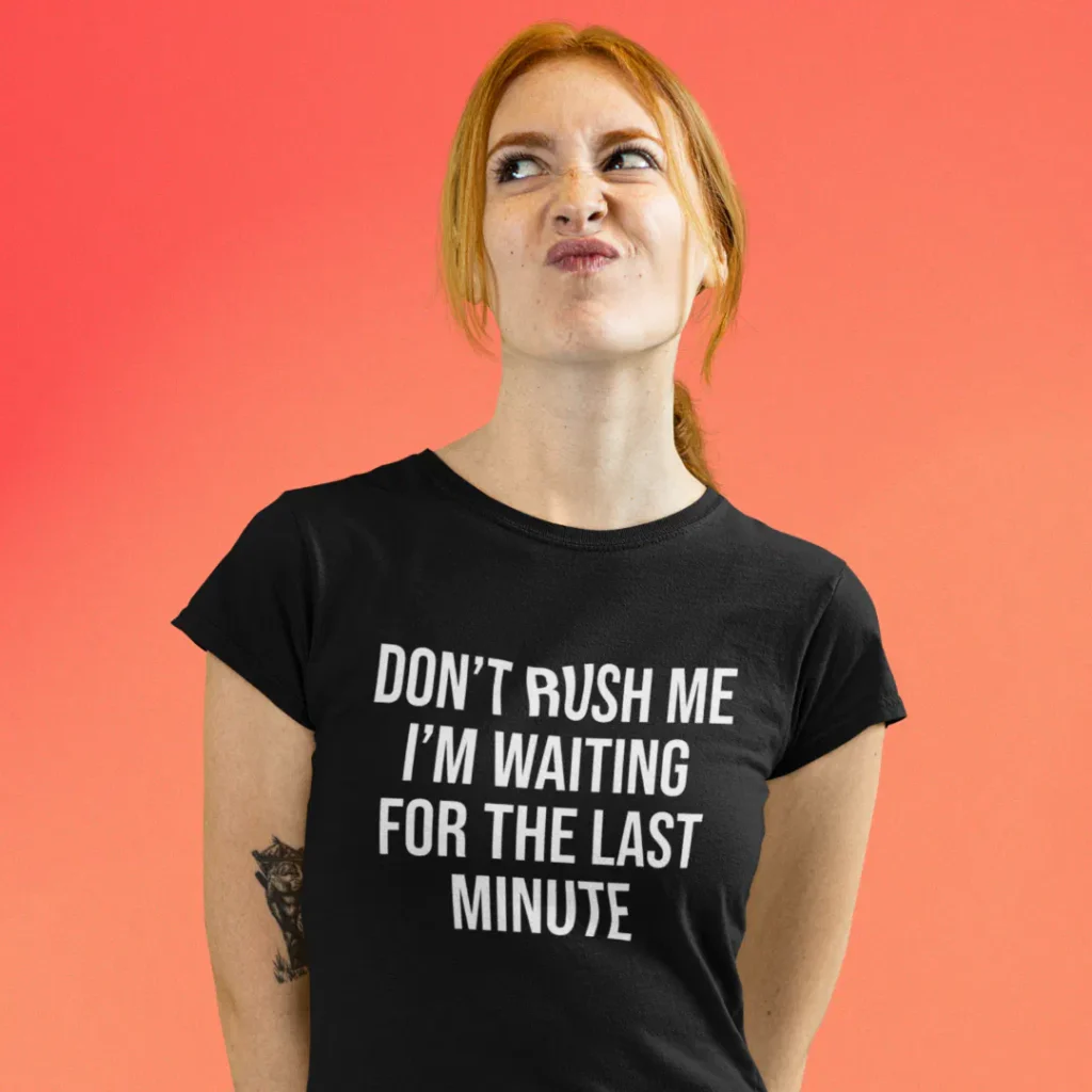 Dont rush me Im waiting for the last minute merch
