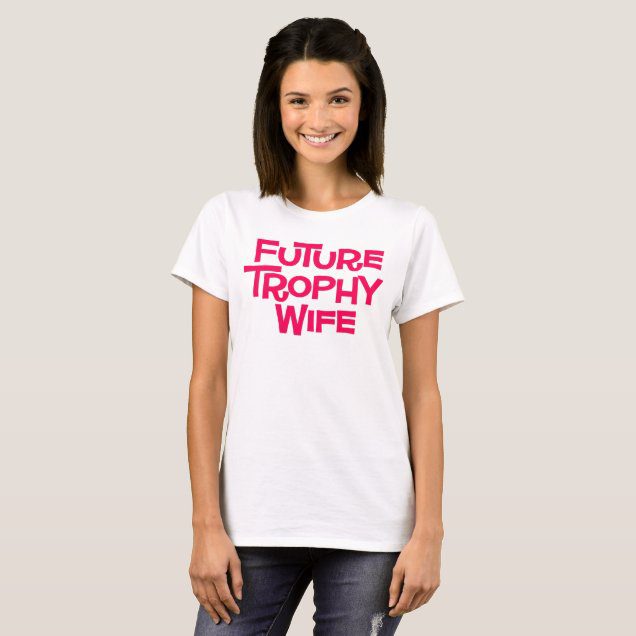 future trophy wife funny tee shirt