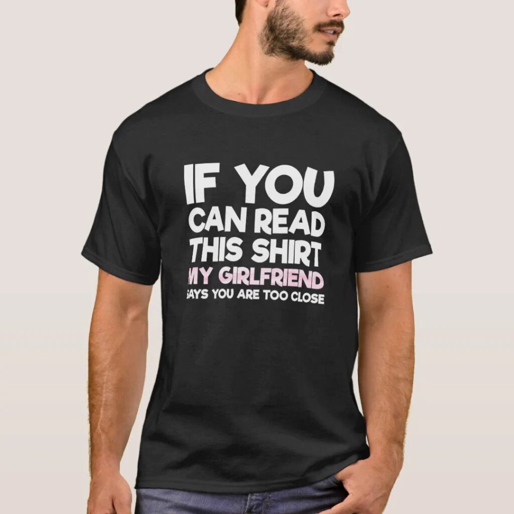 My girlfriend says you are too close funny merch
