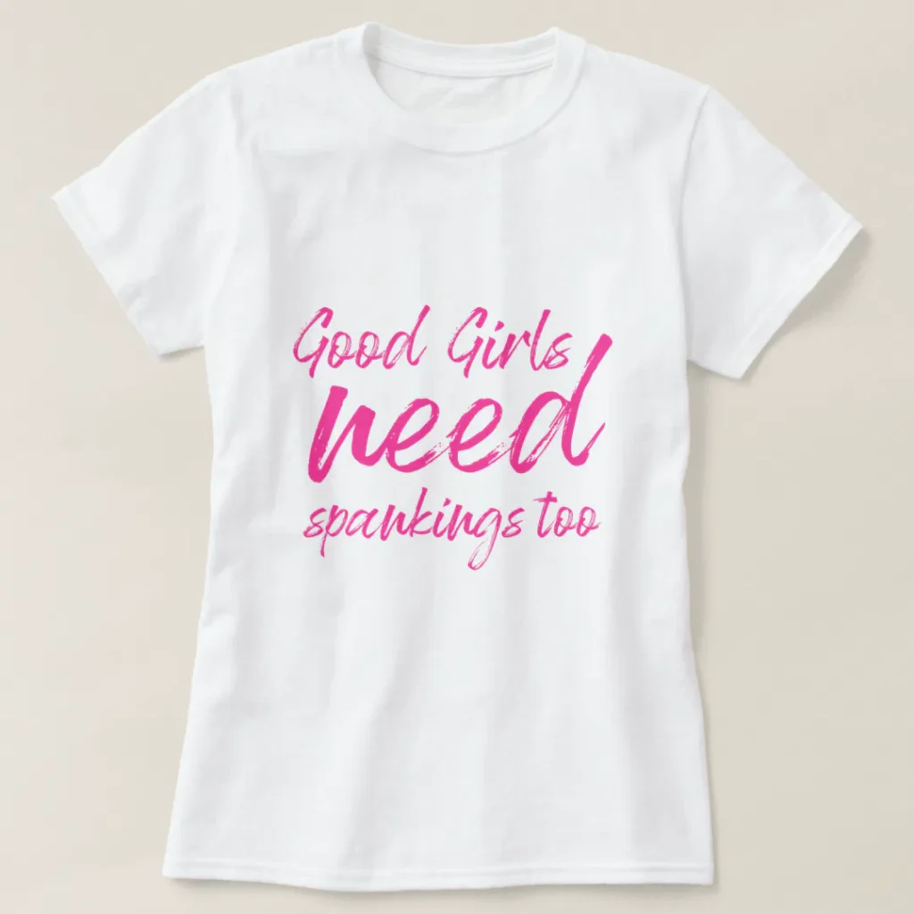 Good girls need spankings too naughty bdsm sexual innuendo shirt