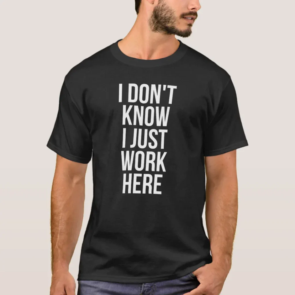 I dont know I just work here funny merch