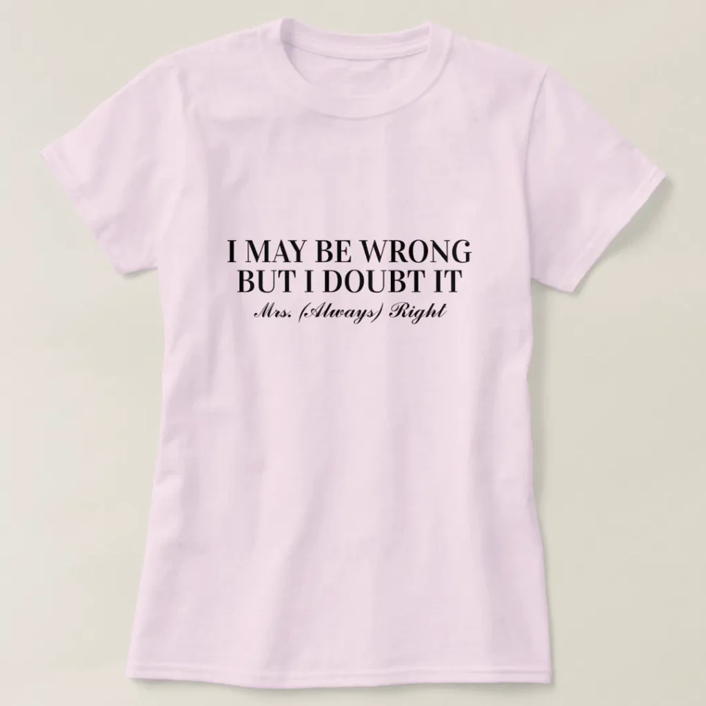 I may be wrong but I doubt it mr mrs always right merch