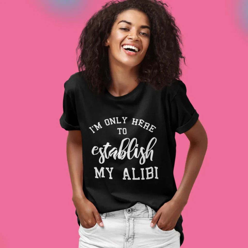 Im only here to establish my alibi text tee