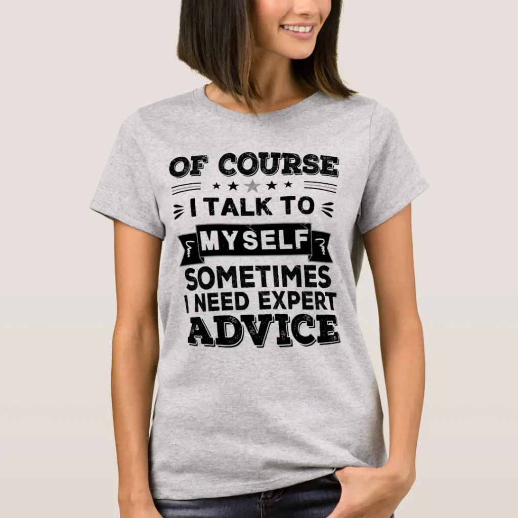 Of course I talk to myself shirt