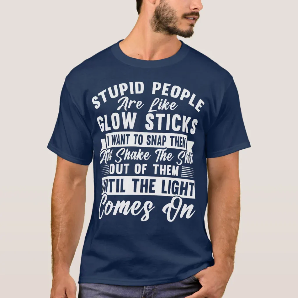 Stupid people are like glow sticks funny sarcastic text design